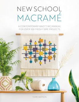 New School Macrame: A Contemporary Knotting Manual for Over 100 Fresh Fibre Projects