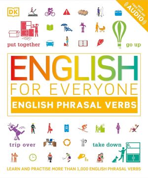 English for Everyone English Phrasal Verbs: Learn and Practise More Than 1,000 English Phrasal Verbs