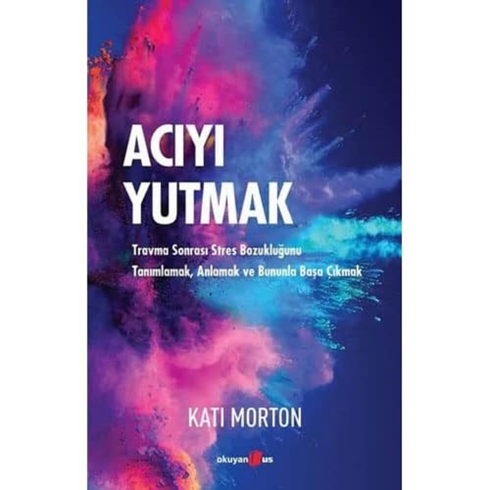 Acıyı Yutmak: Travma Sonrası Stres Bozukluğunu Tanımlamak, Anlamak Ve Bununla Başa Çıkmak