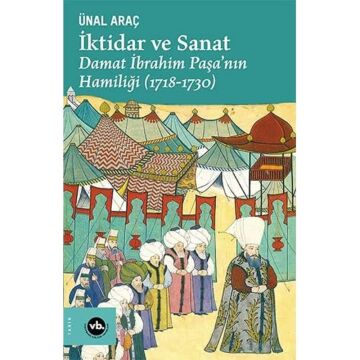 İktidar ve Sanat: Damat İbrahim Paşa'nın Hamiliği 1718 - 1730