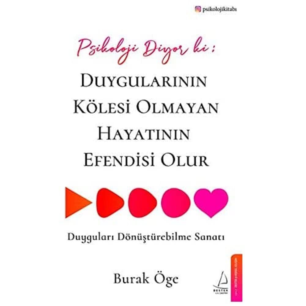 Psikoloji Diyor ki: Duygularının Kölesi Olmayan Hayatının Efendisi Olur: Duyguları Dönüştürebilme Sanatı