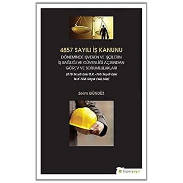 4857 Sayılı İş Kanunu Döneminde İşveren ve İşçilerin İş Sağlığı ve Güvenliği Açısından Görev ve Sorumlulukları