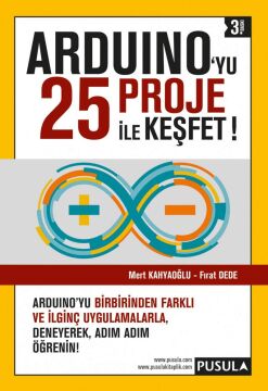 Arduinoyu 25 Proje İle Keşfet: Arduino'yu Birbirinden Farklı ve İlginç Uygulamalarla Deneyerek, Adım Adım Öğrenin!