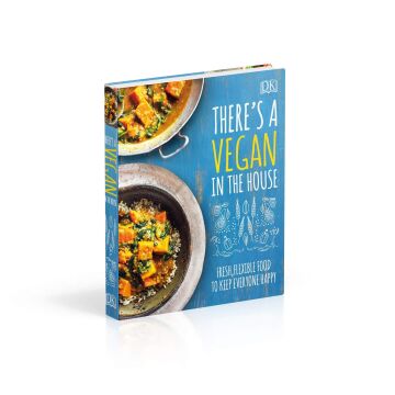 There's a Vegan in the House: Fresh, Flexible Food to Keep Everyone Happy