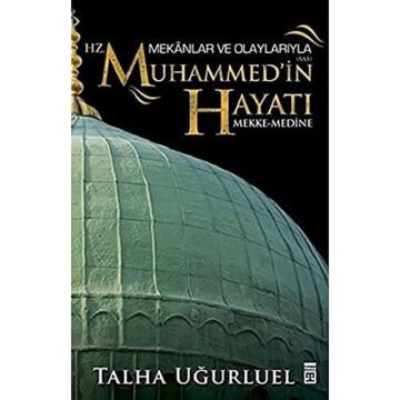 Mekanlar ve Olaylarıyla Hz. Muhammed'in Hayatı: Mekke-Medine