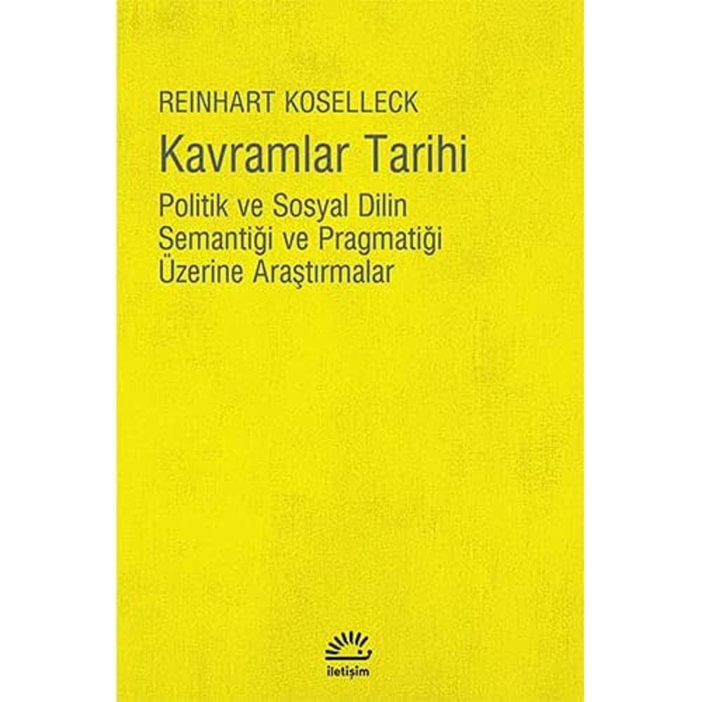 Kavramlar Tarihi: Politik ve Sosyal Dilin Semantiği ve Pragmatiği Üzerine Araştırmalar