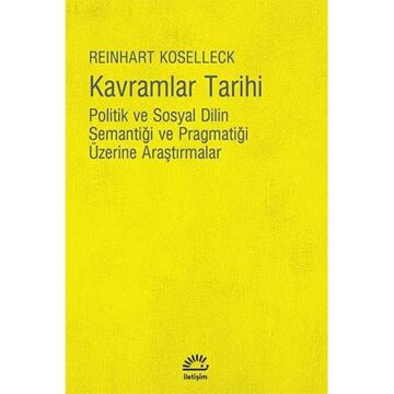 Kavramlar Tarihi: Politik ve Sosyal Dilin Semantiği ve Pragmatiği Üzerine Araştırmalar