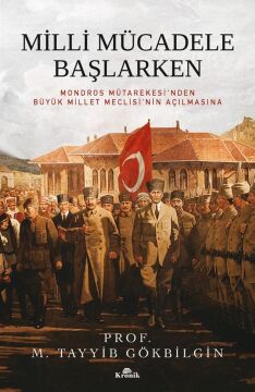 Milli Mücadele Başlarken: Mondros Mütakeresi'nden Büyük Millet Meclisi'nin Açılmasına