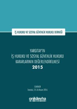 Yargıtay'ın İş Hukuku ve Sosyal Güvenlik Hukuku Kararlarının Değerlendirilmesi Semineri 2015: İş Hukuku ve Sosyal Güvenlik Hukuku Derneği