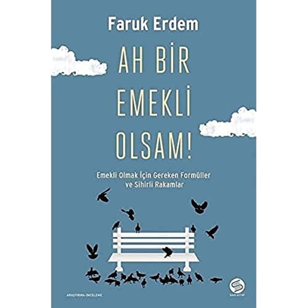 Ah Bir Emekli Olsam! : Emekli Olmak İçin Gereken Formüller ve Sihirli Rakamlar