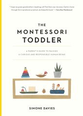 The Montessori Toddler: A Parent's Guide to Raising a Curious and Responsible Human Being: 1