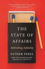 The State Of Affairs: Rethinking Infidelity - a book for anyone who has ever loved