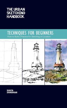 The Urban Sketching Handbook Techniques for Beginners: How to Build a Practice for Sketching on Location: Volume 11