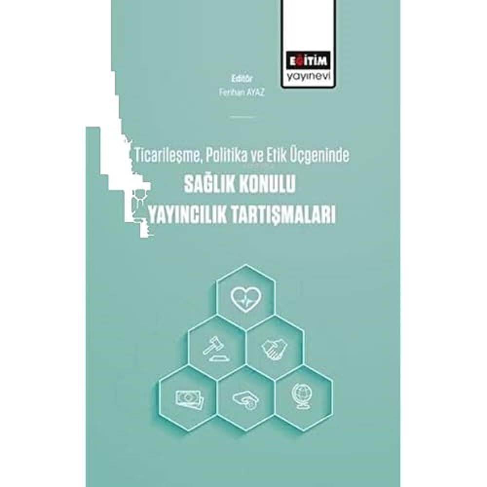 Ticarileşme, Politika Ve Etik Üçgeninde Sağlık Konulu Yayıncılık Tartışmaları