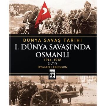 Dünya Savaş Tarihi - 1. Dünya Savaşı’nda Osmanlı Cilt 4: (Ciltli): 1914-1918