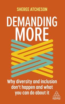 Demanding More: Why Diversity and Inclusion Don't Happen and What You Can Do about It
