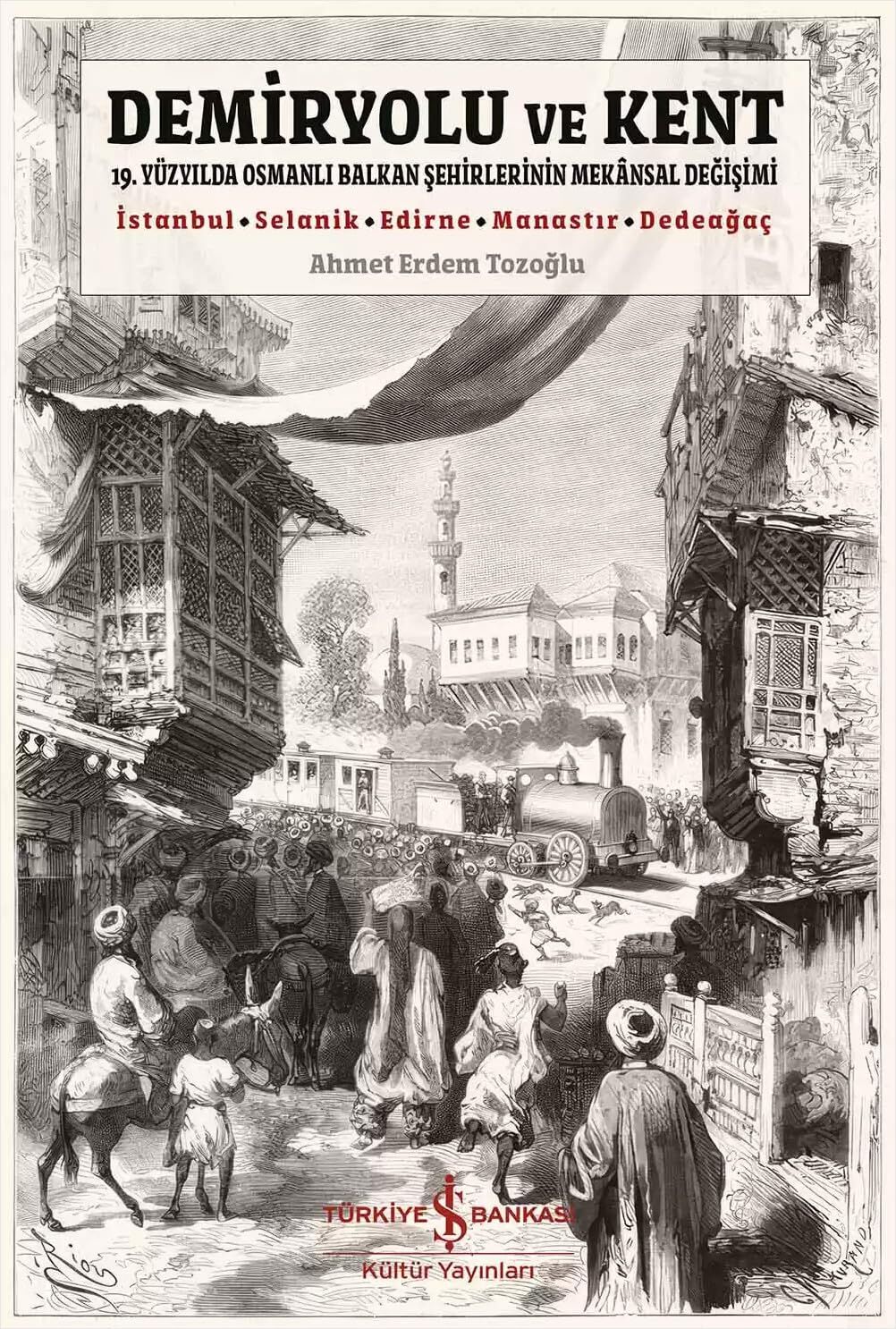 Demiryolu ve Kent: 19. Yüzyılda Osmanlı Balkan Şehirlerinin Mekansal Değişimi