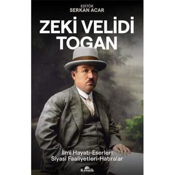 Zeki Velidi Togan: İlmi Hayatı, Eserleri, Siyasi Faaliyetleri, Hatıraları