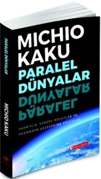 Paralel Dünyalar: Yaratılış, Yüksek Boyutlar ve Kosmos'un Geleceğine Yolculuk: Yaratılış, Yüksek Boyutlar ve Kosmos'un Geleceğine Yolculuk