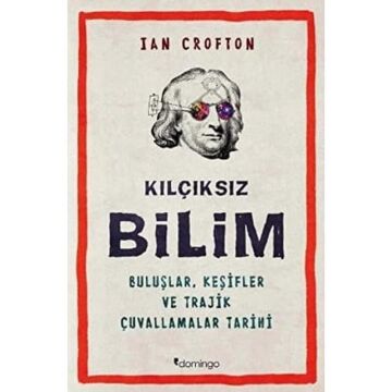 Kılçıksız Bilim: Buluşlar, Keşifler ve Trajik Çuvallamalar Tarihi