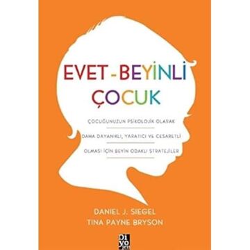 Evet - Beyinli Çocuk: Çocuğunuzun Psikolojik Olarak Daha Dayanıklı, Yaratıcı ve Cesaretli Olması için Beyin Odaklı Stratejiler
