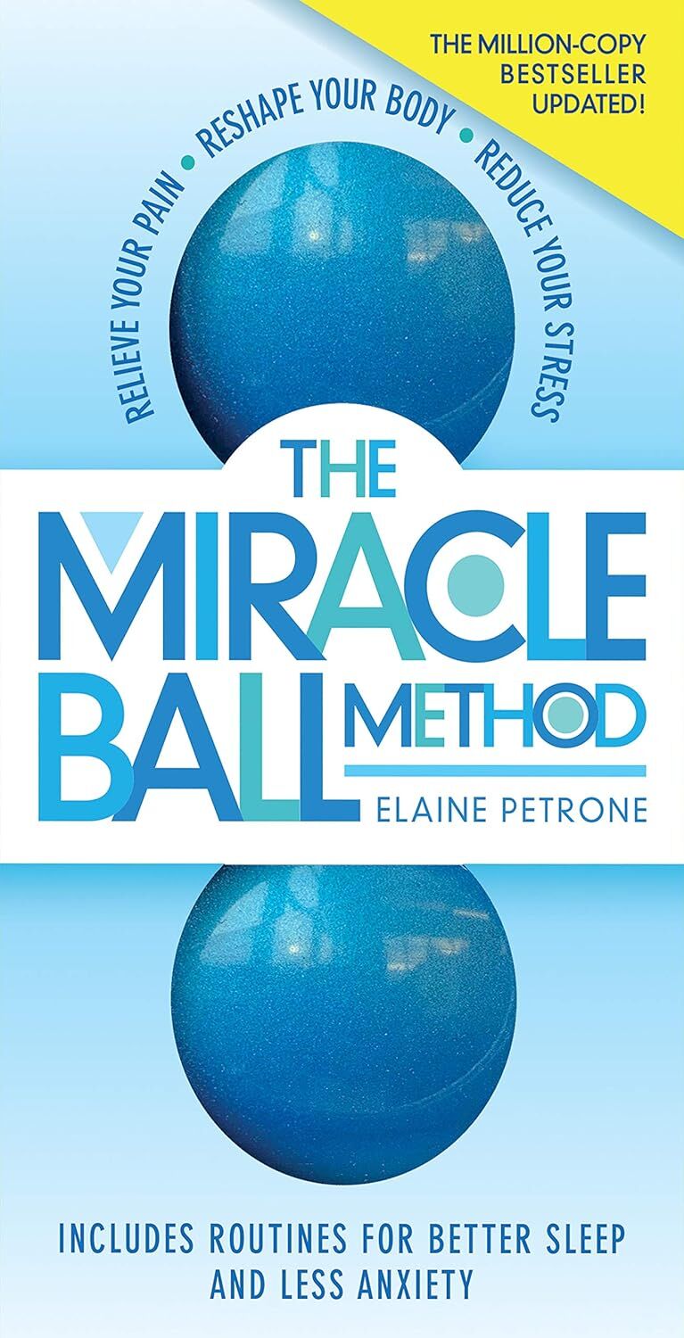 The Miracle Ball Method, Revised Edition: Relieve Your Pain, Reshape Your Body, Reduce Your Stress
