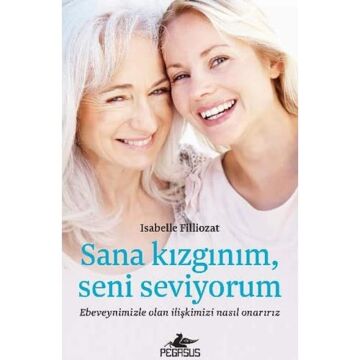 Sana Kızgınım Seni Seviyorum: Ebeveynimizle Olan İlişkimizi Nasıl Onarırız
