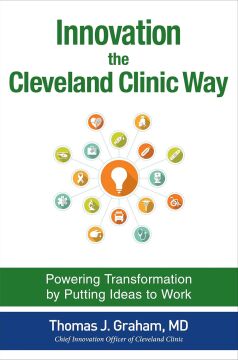 Innovation the Cleveland Clinic Way: Powering Transformation by Putting Ideas to Work