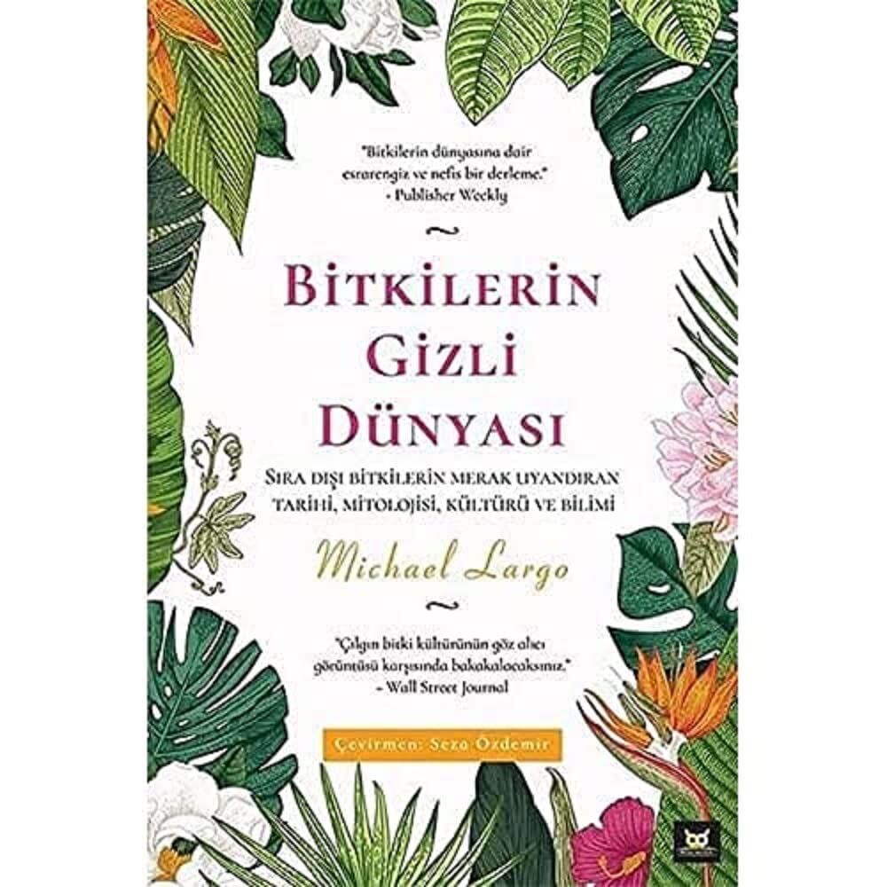Bitkilerin Gizli Dünyası: Sıra Dışı Bitkilerin Merak Uyandıran Tarihi, Mitolojisi, Kültürü ve Bilimi
