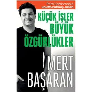 Küçük İşler Büyük Özgürlükler: Para Kazanmanın Unutturulmuş Sırları
