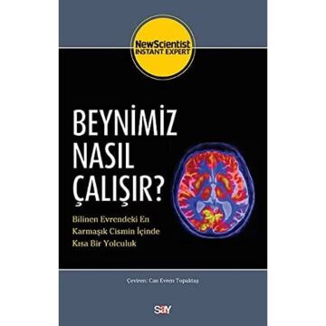 Beynimiz Nasıl Çalışır?: Bilinen Evrendeki En Karmaşık Cismin İçinde Kısa Bir Yolculuk
