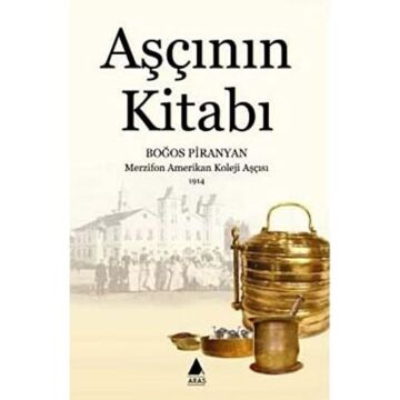 Aşçının Kitabı: Boğos Piranyan Merzifon Amerikan Koleji Aşçısı 1914