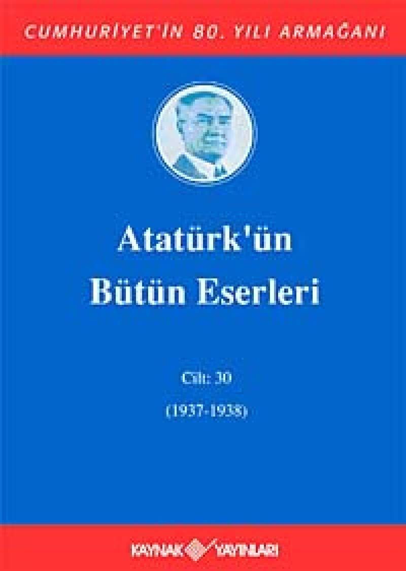 Atatürk’ün Bütün Eserleri Cilt: 30 (1937 - 1938) (Ciltli): Cilt : 30 / (1937-1938)