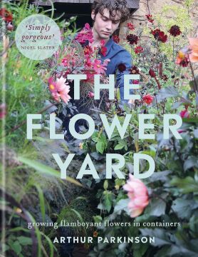 The Flower Yard: Growing Flamboyant Flowers in Containers: Growing Flamboyant Flowers in Containers - THE SUNDAY TIMES BESTSELLER