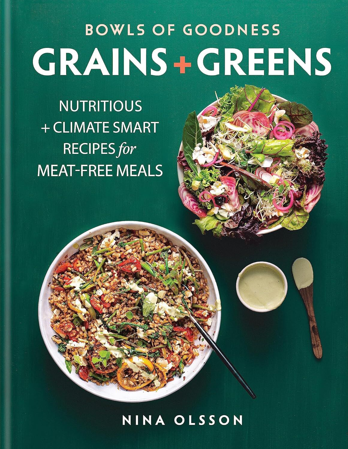 Bowls of Goodness: Grains + Greens: Nutritious + Climate Smart Recipes for Meat-free Meals