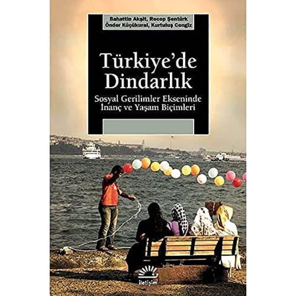 Türkiye’de Dindarlık: Sosyal Gerilimler Ekseninde İnanç ve Yaşam Biçimleri