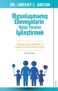 Olgunlaşmamış Ebeveynlerin Açtığı Yaraları İyileştirmek: İlişkilerde Sınırları Belirlemenin ve Duygusal Özerklik Kazanmanın Yolları