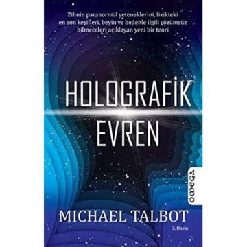 Holografik Evren: Zihnin paranormal yeteneklerini, fizikteki en son keşifleri, beyin ve bedenle ilgili çözümsüz bilmeceleri açıklayan yeni bir teori