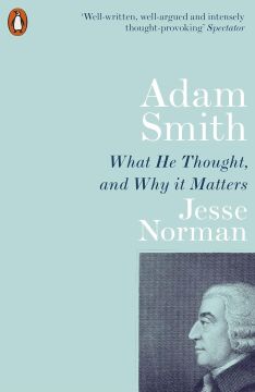 Adam Smith: What He Thought, and Why it Matters