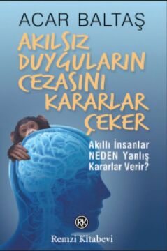 Akılsız Duyguların Cezasını Kararlar Çeker: Akıllı İnsanlar Neden Yanlış Kararlar Verir?