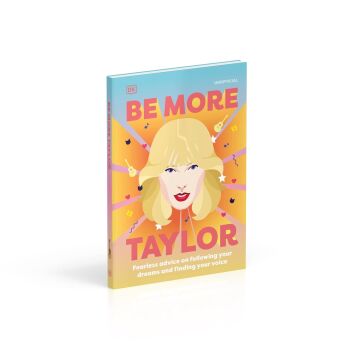 Be More Taylor Swift: Fearless Advice on Following Your Dreams and Finding Your Voice