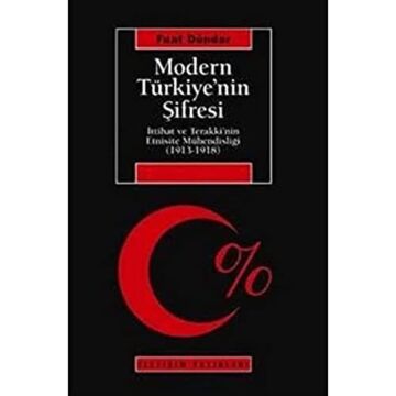 Modern Türkiye’nin Şifresi: İttihat ve Terakki'nin Etnisite Mühendisliği (1913-1918 )