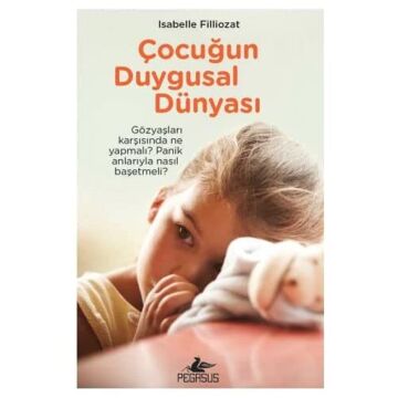 Çocuğun Duygusal Dünyası: Gözyaşları karşısında ne yapmalı? Panik anlarıyla nasıl başetmeli?