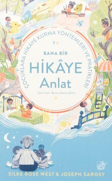 Bana Bir Hikaye Anlat - Çocuklara Hikaye Kurma Yöntemleri ve Pratikleri