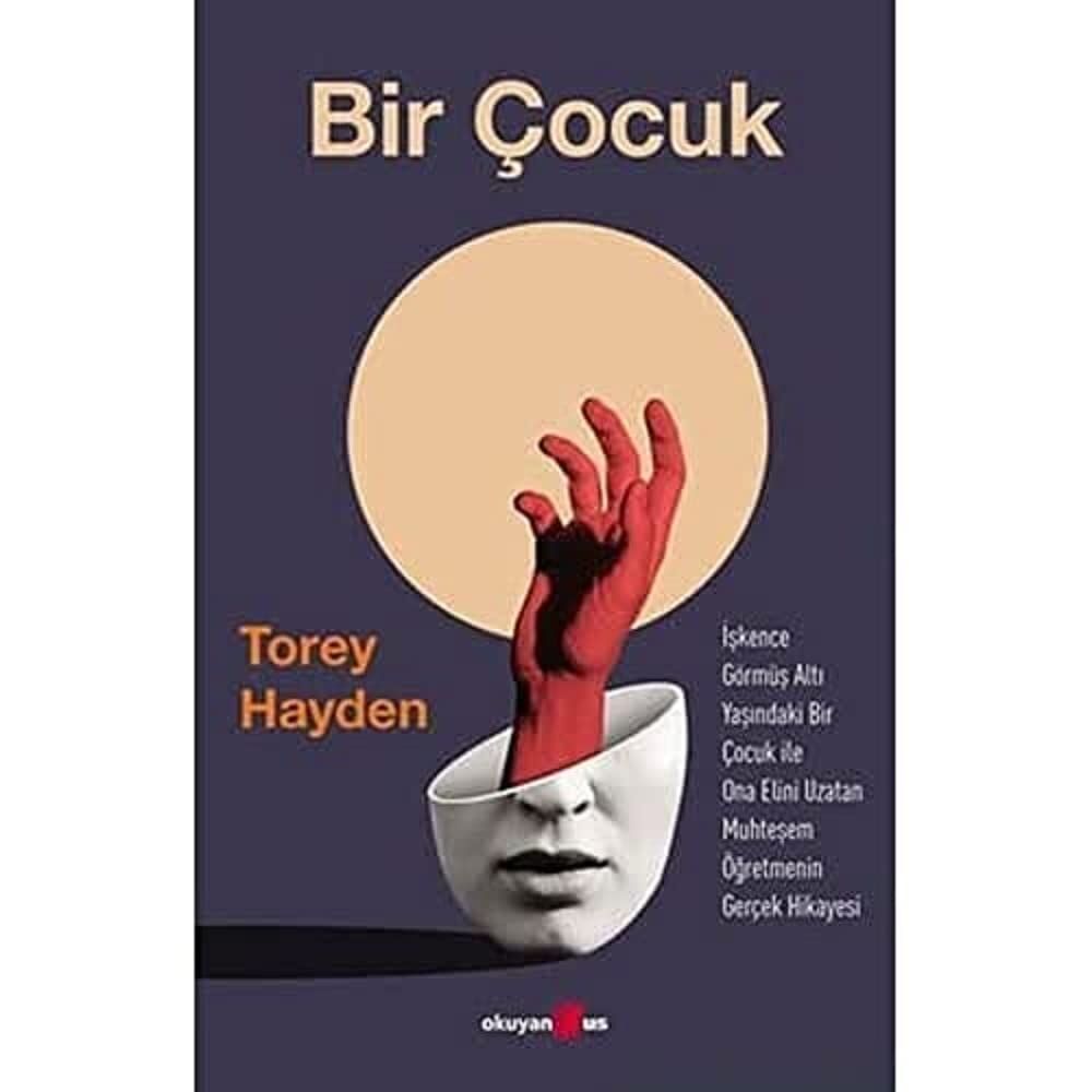 Bir Çocuk: İşkence Görmüş Altı Yaşındaki Bir Çocuk ile Ona Elini Uzatan Muhteşem Öğretmenin Gerçek Hikayesi