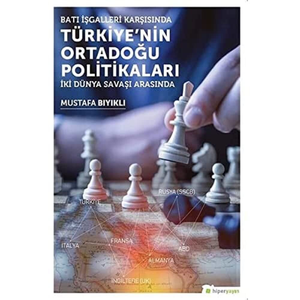 Batı İşgalleri Karşısında Türkiye’nin Ortadoğu Politikaları: İki Dünya Savaşı Arasında