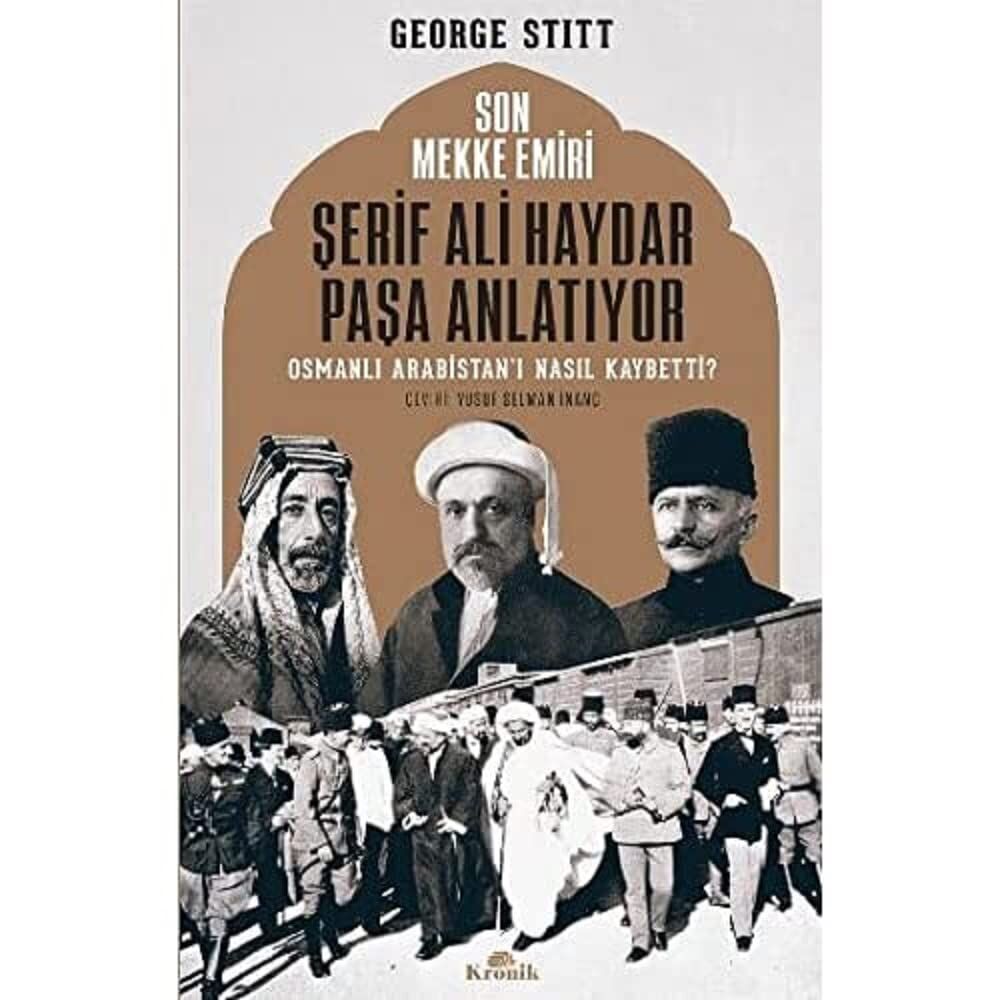Son Mekke Emiri Şerif Ali Haydar Paşa Anlatıyor: Osmanlı Arabistan'ı Nasıl Kaybetti?: Osmanlı Arabistan'ı Nasıl Kaybetti?