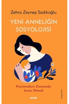 Yeni Anneliğin Sosyolojisi: Postmodern Zamanda Anne Olmak