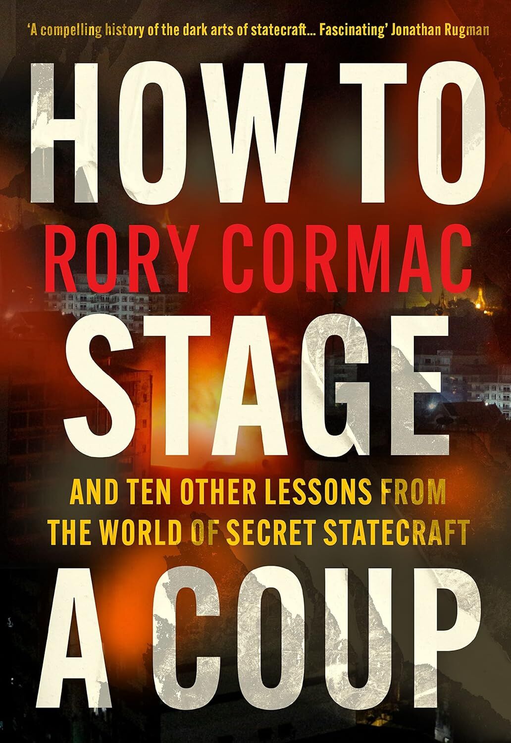 How to Stage a Coup: And Ten Other Lessons from the World of Secret Statecraft