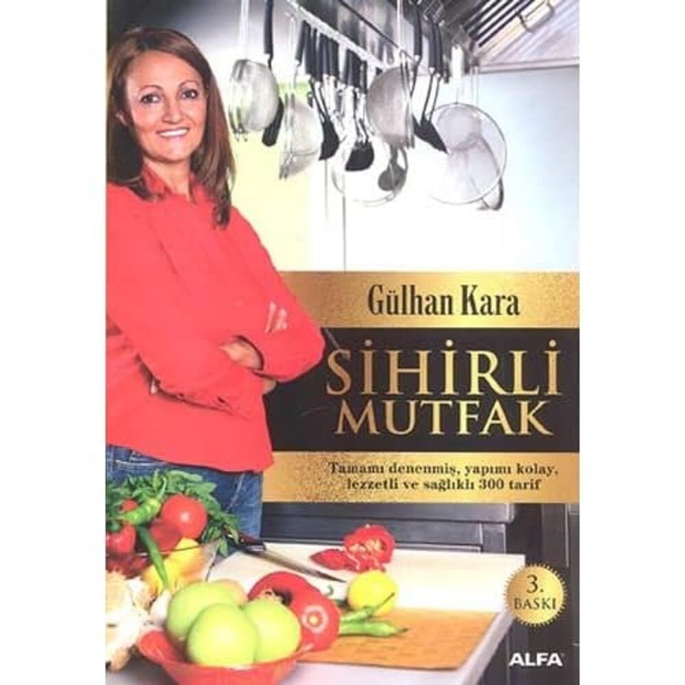 Sihirli Mutfak: Tamamı denenmiş, yapımı kolay, lezzetli ve sağlıklı 300 tarif